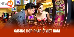 Casino hợp pháp ở Việt Nam