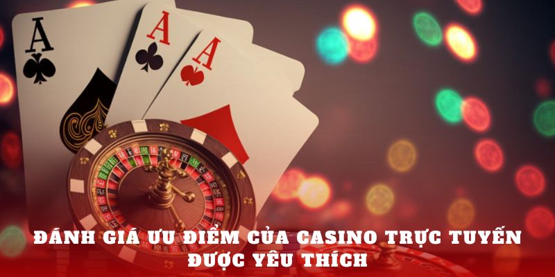 Đánh giá ưu điểm của Casino trực tuyến được yêu thích