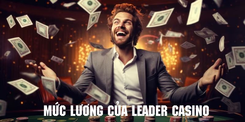 Tìm hiểu tổng quan về mức lương của leader casino