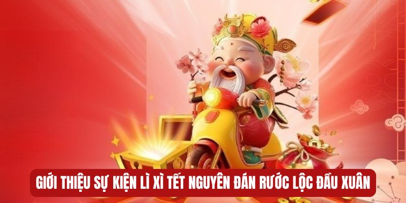 Giới thiệu sự kiện Lì xì Tết Nguyên Đán rước lộc đầu xuân